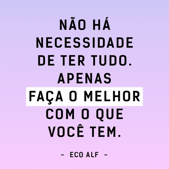 Frase de Eco Alf: 'Não há necessidade de ter tudo. Apenas faça o melhor com o que você tem'.